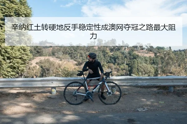 辛纳红土转硬地反手稳定性成澳网夺冠之路最大阻力